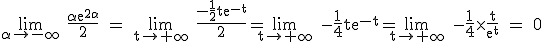 3$ \rm \lim_{\alpha\to -\infty} \frac{\alpha e^{2\alph}}{2} = \lim_{t\to +\infty} \frac{-\frac{1}{2}te^{-t}}{2}=\lim_{t\to +\infty} -\frac{1}{4}te^{-t}=\lim_{t\to +\infty} -\frac{1}{4}\time \frac{t}{e^t} = 0